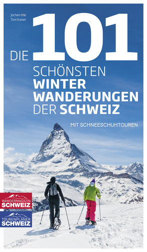 Die 101 schönsten Winterwanderungen der Schweiz von Ihle,  Jochen, Kaiser,  Toni