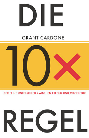 Die 10x-Regel von Cardone,  Grant, Horsten,  Anne