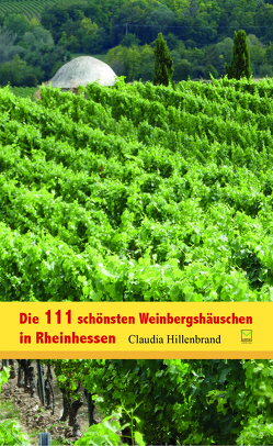 Die 111 schönsten Weinbergshäuschen in Rheinhessen von Hillenbrand,  Claudia, Jung,  Michael F.