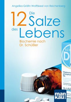 Die 12 Salze des Lebens. Biochemie nach Dr. Schüßler von Wolffskeel von Reichenberg,  Angelika Gräfin