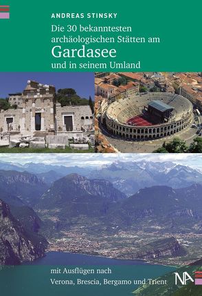 Die 30 bekanntesten archäologischen Stätten am Gardasee und in seinem Umland von Stinsky,  Andreas