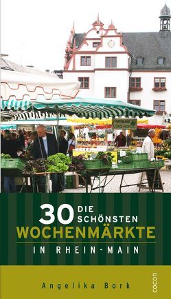 Die 30 schönsten Wochenmärkte in Rhein-Main von Bork,  Angelika, Nachtigal,  Manfred