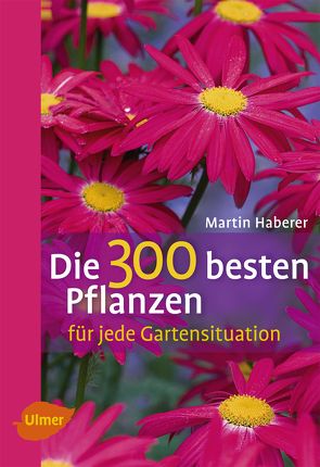 Die 300 besten Pflanzen für jede Gartensituation von Haberer,  Martin