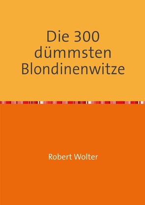 Die 300 dümmsten Blondinenwitze von Wolter,  Robert