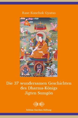 Die 37 wundersamen Geschichten des Dharma-Königs Jigten Sumgön von Gyatso,  Rase Konchok, Schmidt,  Birgitta