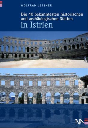 Die 40 bekanntesten historischen und archäologischen Stätten in Istrien von Letzner,  Wolfram