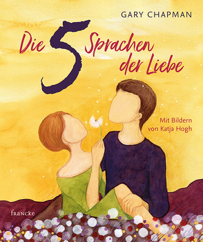 Die 5 Sprachen der Liebe Kunstedition von Chapman,  Gary, Hogh,  Katja, Weißenborn,  Kathrin