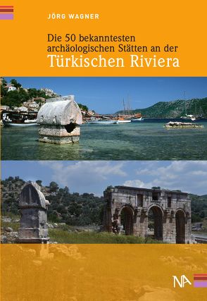 Die 50 bekanntesten archäologischen Stätten an der Türkischen Riviera von Wagner,  Jörg