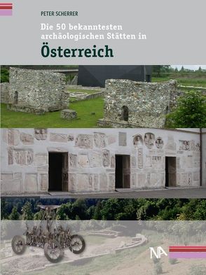 Die 50 bekanntesten archäologischen Stätten in Österreich von Scherrer,  Peter