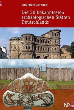 Die 50 bekanntesten archäologischen Stätten Deutschlands von Letzner,  Wolfram