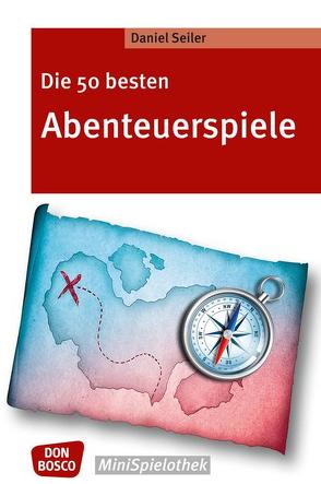 Die 50 besten Abenteuerspiele von Seiler,  Daniel