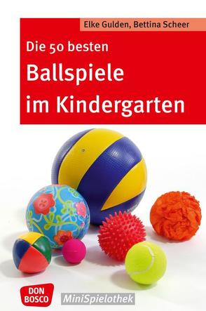 Die 50 besten Ballspiele im Kindergarten von Gulden,  Elke, Scheer,  Bettina