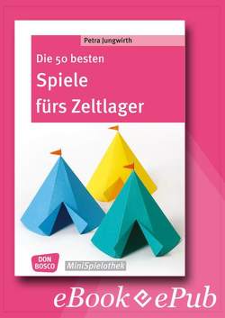 Die 50 besten Spiele fürs Zeltlager – eBook von Jungwirth,  Petra