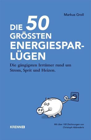 Die 50 größten Energiespar-Lügen von Abbrederis,  Christoph, Groll,  Markus