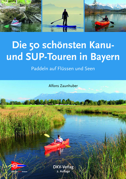 Die 50 schönsten Kanu- und SUP-Touren in Bayern von Deutscher Kanu-Verband, Zaunhuber,  Alfons