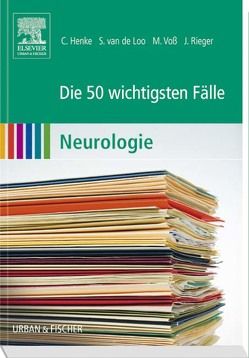 Die 50 wichtigsten Fälle Neurologie von Henke,  Christian, Loo,  Simone, Rieger,  Johannes, Voss,  Martin