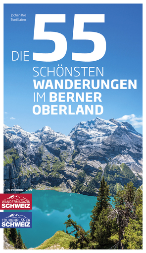 Die 55 schönsten Wanderungen im Berner Oberland von Ihle,  Jochen, Kaiser,  Toni