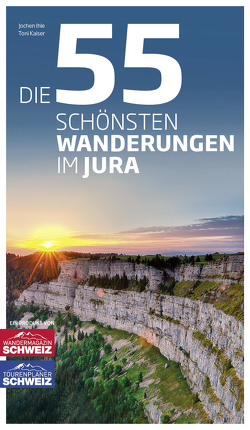 Die 55 schönsten Wanderungen im Jura von Ihle,  Jochen, Kaiser,  Toni