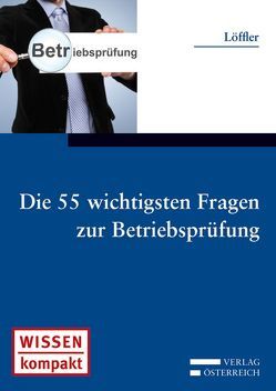 Die 55 wichtigsten Fragen zur Betriebsprüfung von Löffler,  Werner