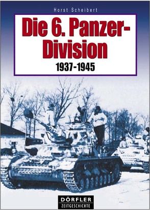 Die 6. Panzer-Division 1937-1945 von Scheibert,  Horst