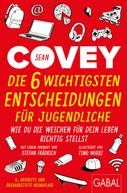 Die 6 wichtigsten Entscheidungen für Jugendliche von Covey,  Sean, Frädrich,  Stefan, Pross-Gill,  Ingrid, Wuerz,  Timo