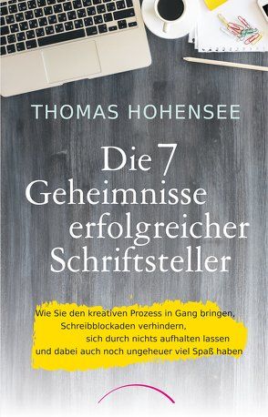 Die 7 Geheimnisse erfolgreicher Schriftsteller von Hohensee,  Thomas