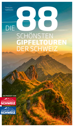 Die 88 schönsten Gipfeltouren der Schweiz von Joss,  Fredy, Joss,  Sabine