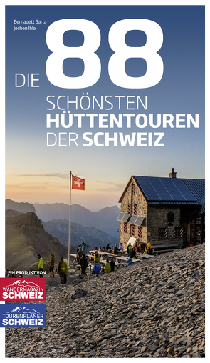 Die 88 schönsten Hüttentouren der Schweiz von Barta,  Bernadett, Ihle,  Jochen