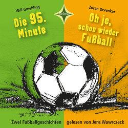 Die 95. Minute & Oh je, schon wieder Fußball – Zwei Fußballgeschichten von Drvenkar,  Zoran, Gmehling,  Will, Wawrczeck,  Jens