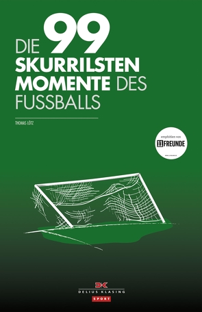 Die 99 skurrilsten Momente des Fußballs von Lötz,  Thomas