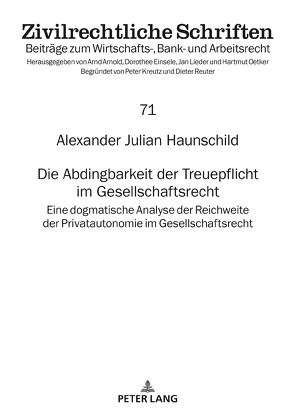 Die Abdingbarkeit der Treuepflicht im Gesellschaftsrecht von Haunschild,  Alexander Julian
