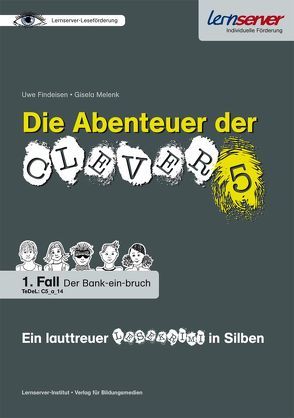 Die Abenteuer der Clever 5 – Ein lauttreuer Lesekrimi in Silben von Findeisen,  Uwe, Koers,  Holger, Melenk,  Gisela, Schönweiss,  Petra
