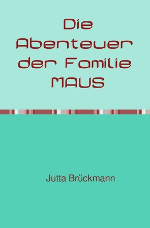 Die Abenteuer der Familie MAUS von Brückmann,  Jutta