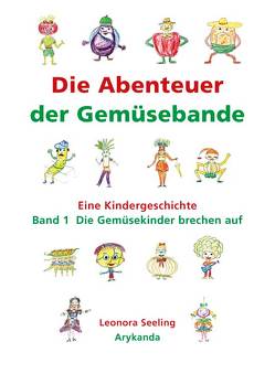 Die Abenteuer der Gemüsebande. Band 1: Die Gemüsekinder brechen auf. von Seeling,  Leonora