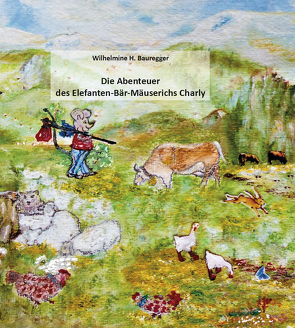 Die Abenteuer des Elefanten-Bär-Mäuserichs Charly von Bauregger,  Wilhelmine H.