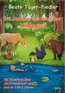Die Abenteuer des Hühnchens Hildegard – Ein Kinderbuch über Freundschaft und Mut ab 3 bis 8 Jahren von Täger-Fiedler,  Beate