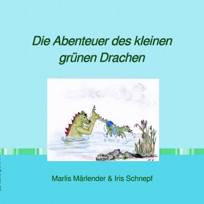 Die Abenteuer des kleinen grünen Drachen von Märlender,  Marlis, Schnepf,  Iris