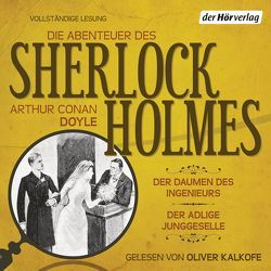 Die Abenteuer des Sherlock Holmes: Der Daumen des Ingenieurs & Der adlige Junggeselle von Doyle,  Arthur Conan, Haefs,  Gisbert, Kalkofe,  Oliver