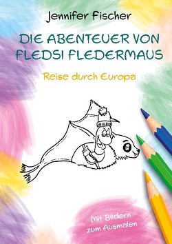 Die Abenteuer von Fledsi Fledermaus – Reise durch Europa von Fischer,  Jennifer