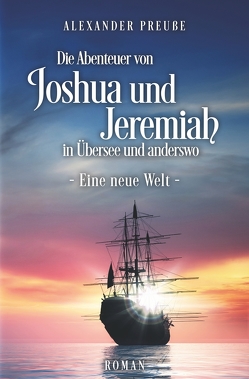 Die Abenteuer von Joshua und Jeremiah in Übersee und anderswo – Eine neue Welt von Preuße,  Alexander