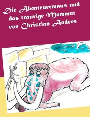 Die Abenteuermaus und das traurige Mammut von Anders,  Christian