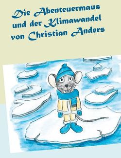 Die Abenteuermaus und der Klimawandel von Anders,  Christian, Straube,  Elke