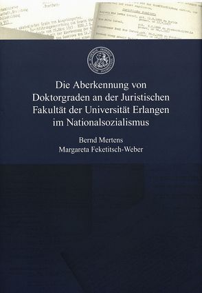 Die Aberkennung von Doktorgraden an der Juristischen Fakultät der Universität Erlangen im Nationalsozialismus von Feketitsch-Weber,  Margareta, Mertens,  Bernd