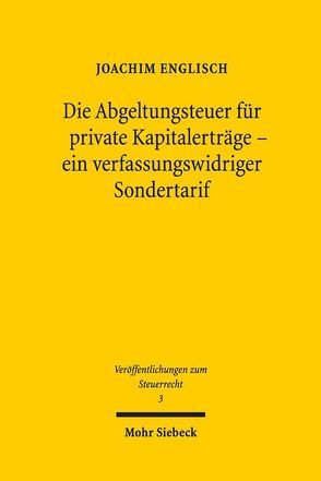 Die Abgeltungsteuer für private Kapitalerträge – ein verfassungswidriger Sondertarif von Englisch,  Joachim