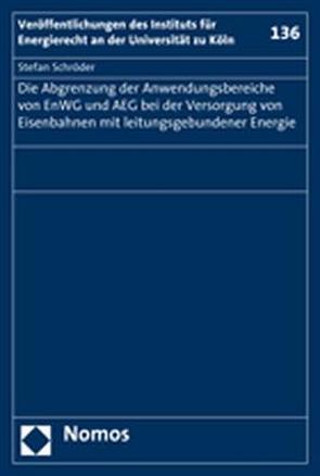 Die Abgrenzung der Anwendungsbereiche von EnWG und AEG bei der Versorgung von Eisenbahnen mit leitungsgebundener Energie von Schröder,  Stefan