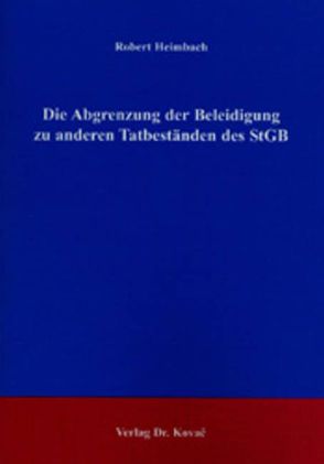 Die Abgrenzung der Beleidigung zu anderen Tatbeständen des StGB von Heimbach,  Robert