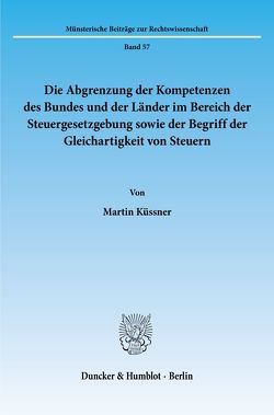 Die Abgrenzung der Kompetenzen des Bundes und der Länder im Bereich der Steuergesetzgebung sowie der Begriff der Gleichartigkeit von Steuern. von Küssner,  Martin