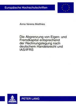 Die Abgrenzung von Eigen- und Fremdkapital entsprechend der Rechnungslegung nach deutschem Handelsrecht und IAS/IFRS von Matthies,  Anna Verena