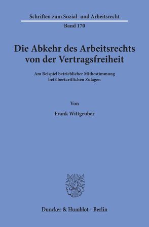 Die Abkehr des Arbeitsrechts von der Vertragsfreiheit von Wittgruber,  Frank