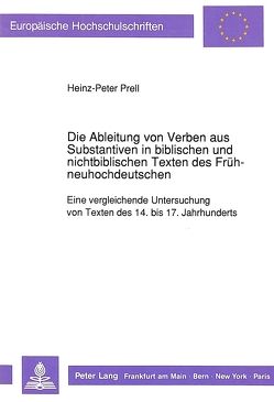 Die Ableitung von Verben aus Substantiven in biblischen und nichtbiblischen Texten des Frühneuhochdeutschen von Prell,  Heinz-Peter